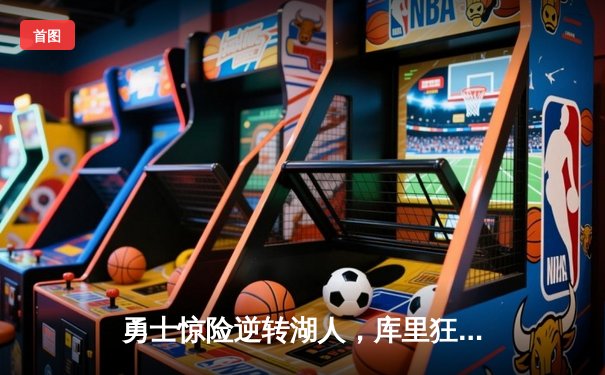 勇士惊险逆转湖人，库里狂砍40分助队锁定季后赛席位