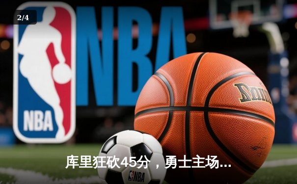 库里狂砍45分，勇士主场加时险胜凯尔特人，总比分扳成2-2平 - 2