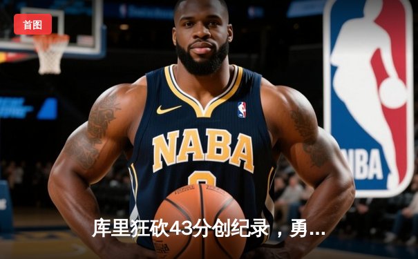 库里狂砍43分创纪录，勇士加时险胜凯尔特人扳平总比分