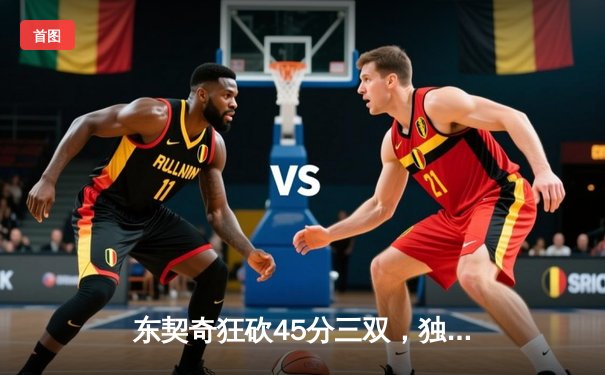 东契奇狂砍45分三双，独行侠加时险胜凯尔特人扳回一城