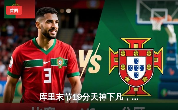 库里末节19分天神下凡，勇士逆转凯尔特人夺总决赛开门红