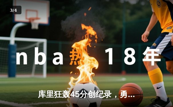 库里狂轰45分创纪录，勇士加时险胜凯尔特人扳平总比分 - 3
