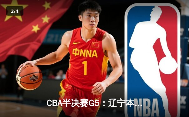 CBA半决赛G5：辽宁本钢加时逆转广东宏远 赵继伟33分率队挺进总决赛 - 2