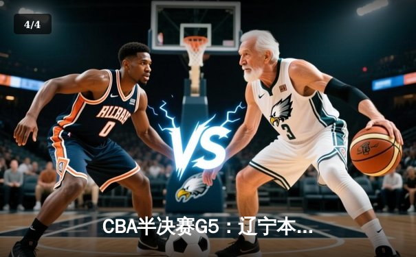 CBA半决赛G5：辽宁本钢加时逆转广东宏远 赵继伟砍35分率队挺进总决赛 - 4