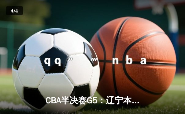 CBA半决赛G5：辽宁本钢加时逆转广东宏远 赵继伟砍35分率队挺进总决赛 - 4