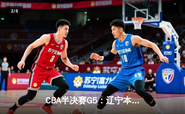 CBA半决赛G5：辽宁本钢加时逆转广东宏远 赵继伟33分率队挺进总决赛 - 2